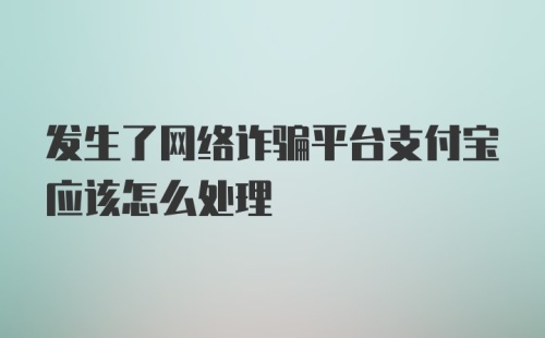 发生了网络诈骗平台支付宝应该怎么处理