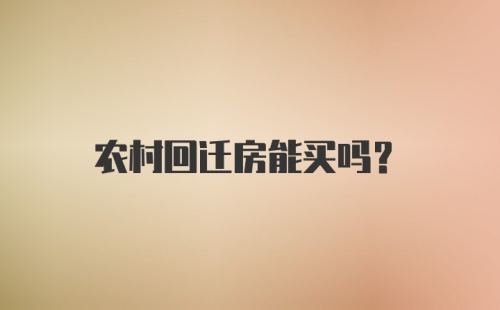 农村回迁房能买吗?