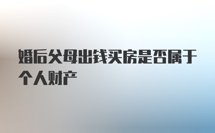 婚后父母出钱买房是否属于个人财产