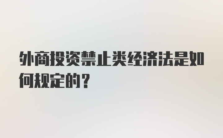 外商投资禁止类经济法是如何规定的?