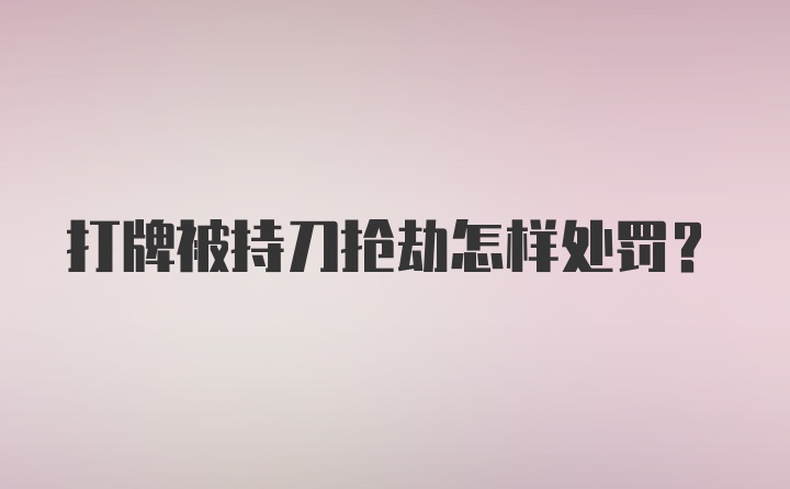 打牌被持刀抢劫怎样处罚？