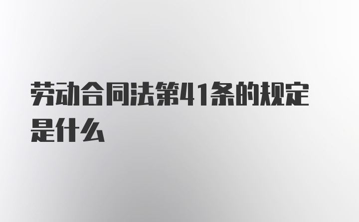 劳动合同法第41条的规定是什么