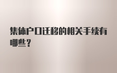 集体户口迁移的相关手续有哪些？