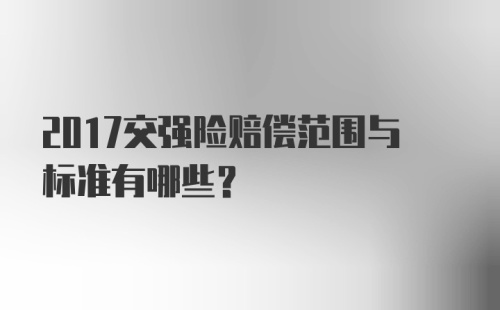 2017交强险赔偿范围与标准有哪些？