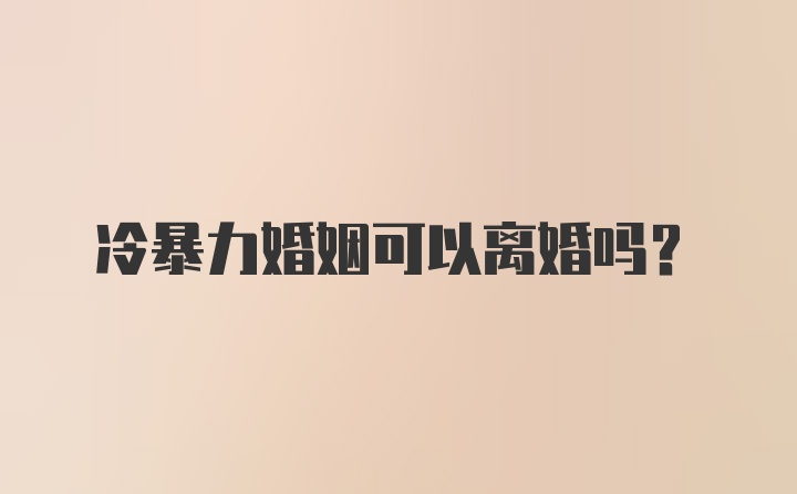 冷暴力婚姻可以离婚吗？