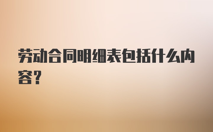 劳动合同明细表包括什么内容?