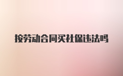 按劳动合同买社保违法吗