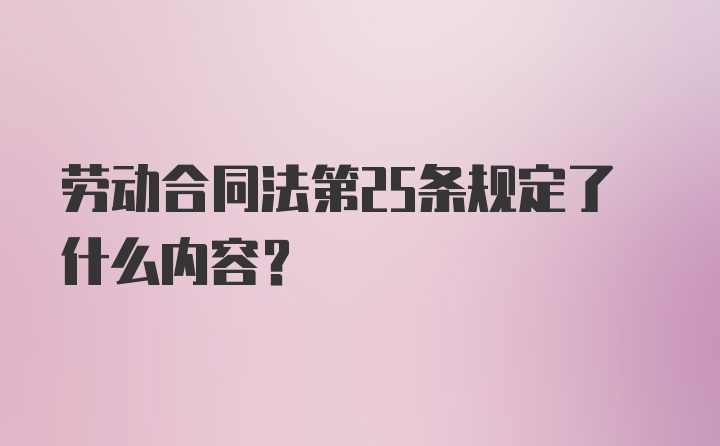 劳动合同法第25条规定了什么内容？