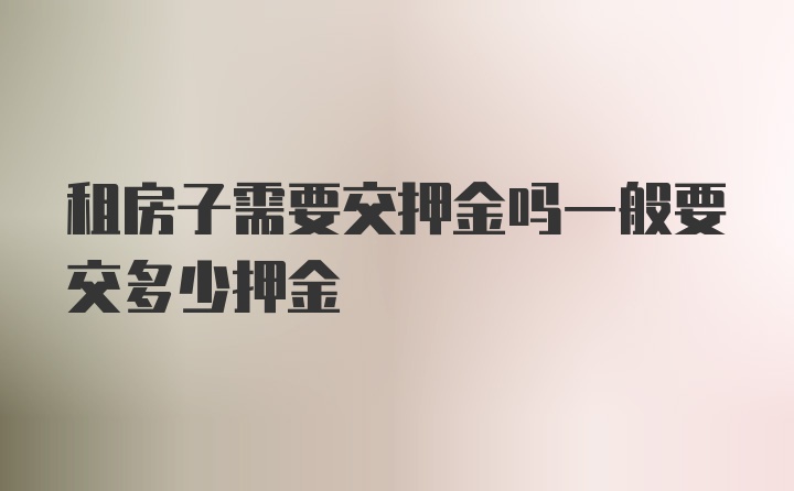 租房子需要交押金吗一般要交多少押金