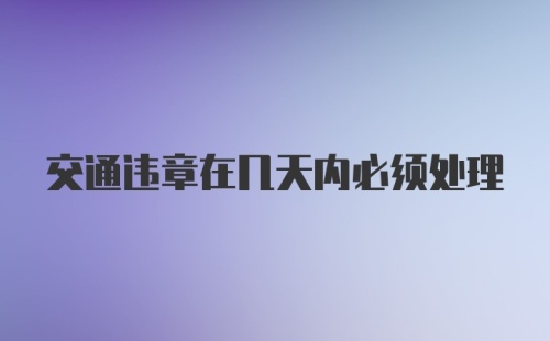 交通违章在几天内必须处理