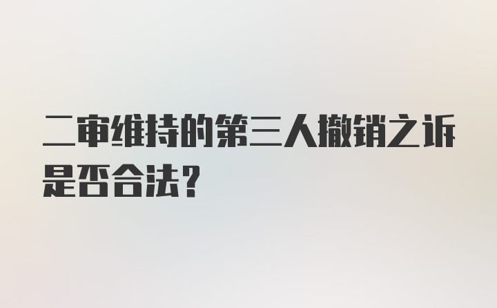 二审维持的第三人撤销之诉是否合法？