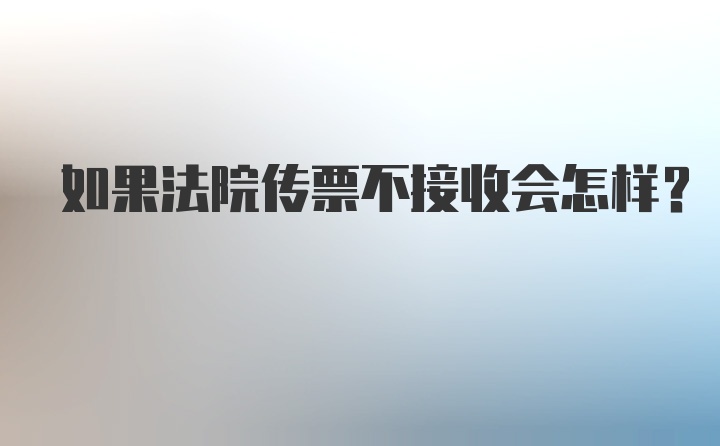 如果法院传票不接收会怎样？