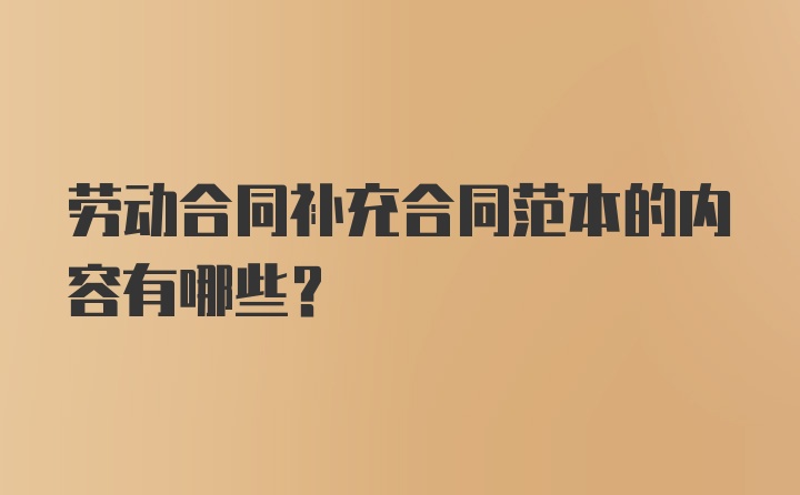 劳动合同补充合同范本的内容有哪些？