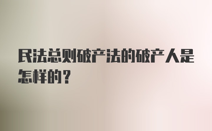 民法总则破产法的破产人是怎样的？