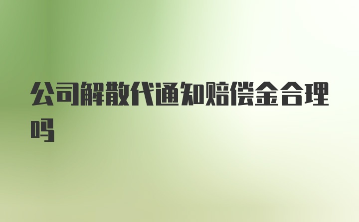 公司解散代通知赔偿金合理吗