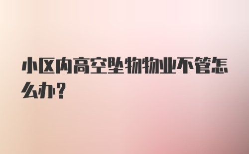 小区内高空坠物物业不管怎么办？