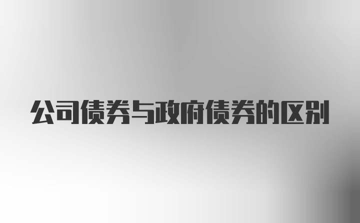 公司债券与政府债券的区别