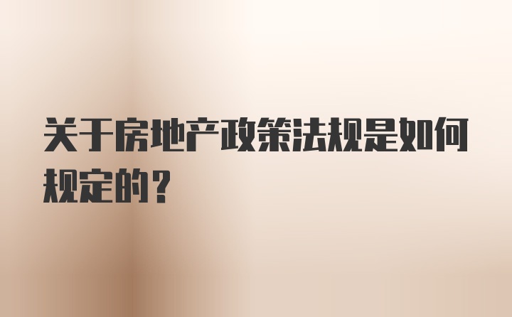 关于房地产政策法规是如何规定的？