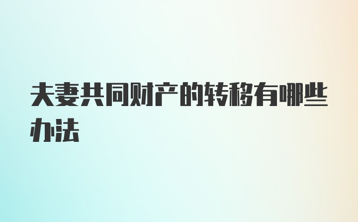 夫妻共同财产的转移有哪些办法