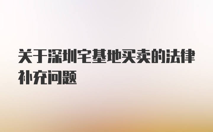 关于深圳宅基地买卖的法律补充问题