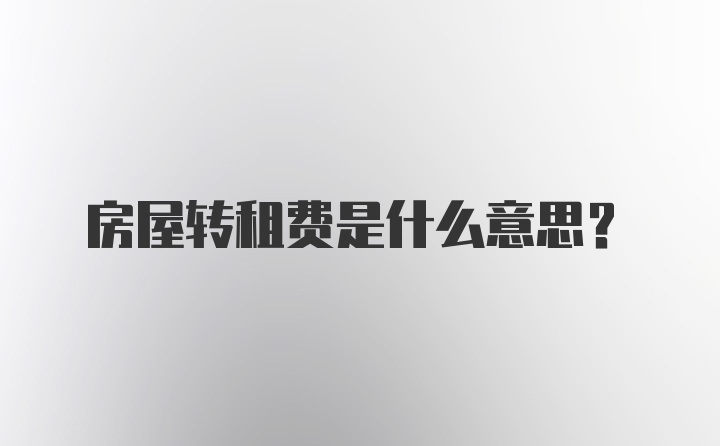 房屋转租费是什么意思？