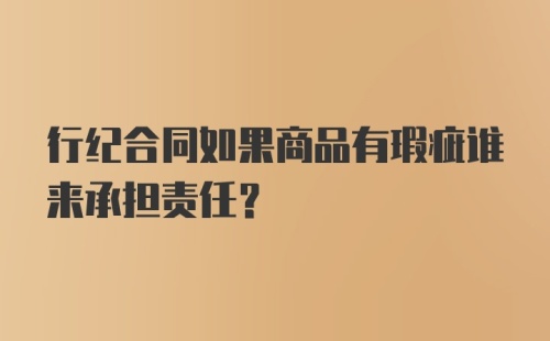 行纪合同如果商品有瑕疵谁来承担责任?