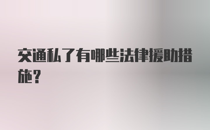 交通私了有哪些法律援助措施？