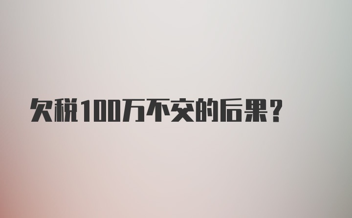 欠税100万不交的后果？