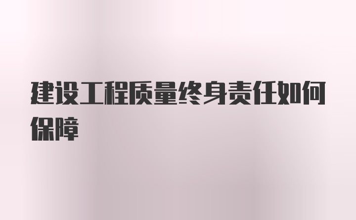 建设工程质量终身责任如何保障