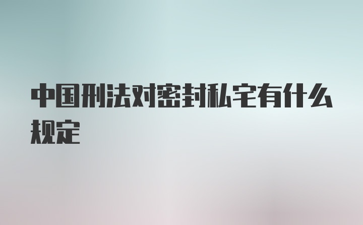 中国刑法对密封私宅有什么规定