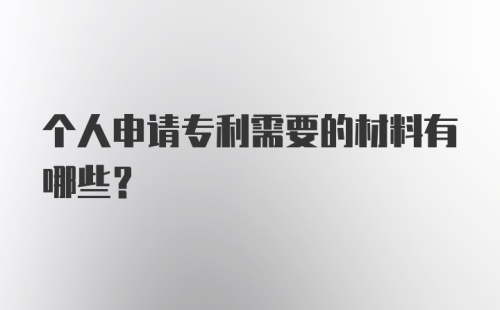 个人申请专利需要的材料有哪些？