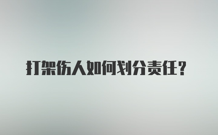 打架伤人如何划分责任?