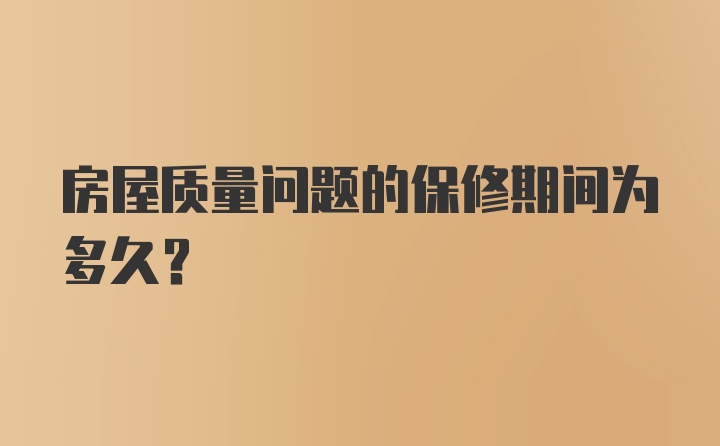 房屋质量问题的保修期间为多久？