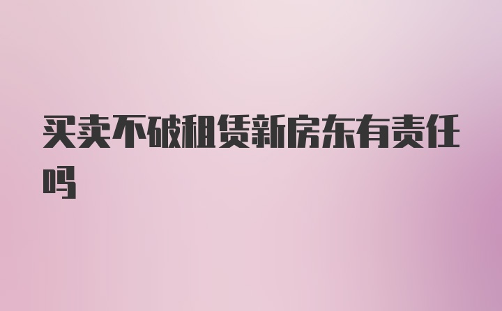 买卖不破租赁新房东有责任吗