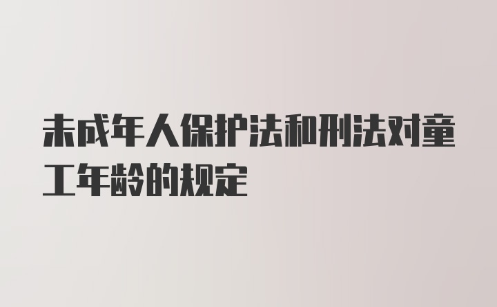 未成年人保护法和刑法对童工年龄的规定