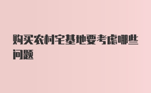 购买农村宅基地要考虑哪些问题