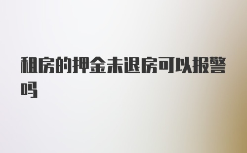 租房的押金未退房可以报警吗