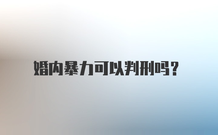 婚内暴力可以判刑吗？