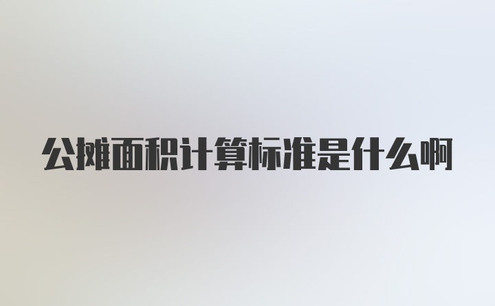 公摊面积计算标准是什么啊