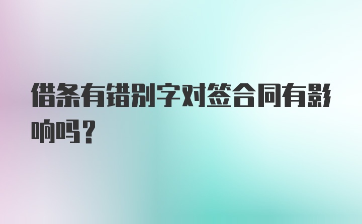 借条有错别字对签合同有影响吗？