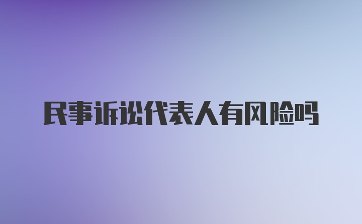 民事诉讼代表人有风险吗