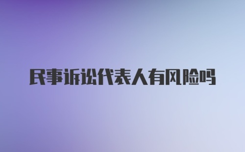 民事诉讼代表人有风险吗