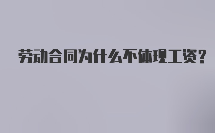 劳动合同为什么不体现工资？