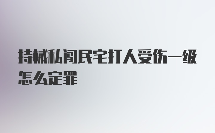 持械私闯民宅打人受伤一级怎么定罪