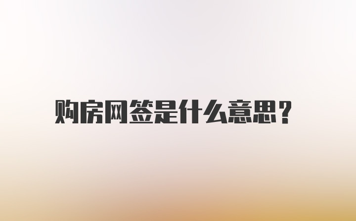 购房网签是什么意思？