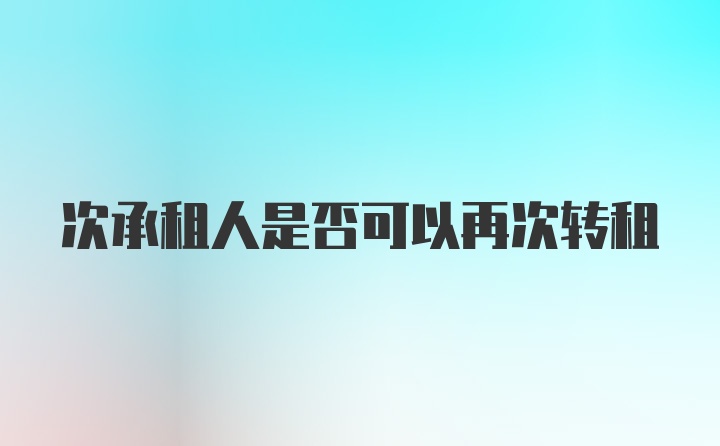 次承租人是否可以再次转租