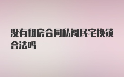 没有租房合同私闯民宅换锁合法吗