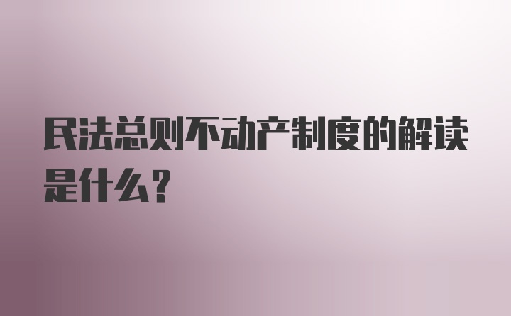 民法总则不动产制度的解读是什么？