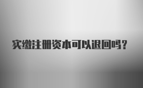 实缴注册资本可以退回吗？