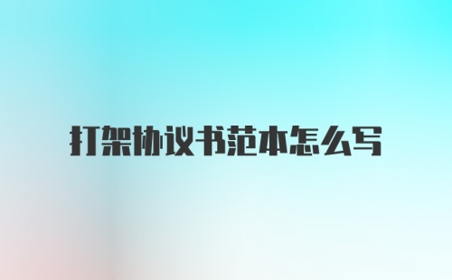 打架协议书范本怎么写